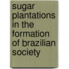 Sugar Plantations in the Formation of Brazilian Society door Stuart B. Schwartz