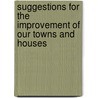 Suggestions For The Improvement Of Our Towns And Houses door Thomas J. Maslen