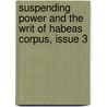 Suspending Power and the Writ of Habeas Corpus, Issue 3 by James F. Johnston