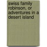 Swiss Family Robinson, or Adventures in a Desert Island door Johann David Wyss