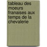 Tableau Des Moeurs Franaises Aux Temps de La Chevalerie by Anonymous Anonymous