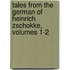 Tales From The German Of Heinrich Zschokke, Volumes 1-2