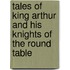 Tales of King Arthur and His Knights of the Round Table
