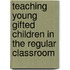 Teaching Young Gifted Children in the Regular Classroom