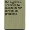 The Algebraic Solutions To Minimum And Maximum Problems door Joe J. Ettl