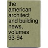 The American Architect And Building News, Volumes 93-94 door Onbekend