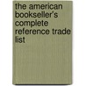 The American Bookseller's Complete Reference Trade List door Peter Thacher Washburn