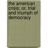 The American Crisis; Or, Trial And Triumph Of Democracy door Warren Chase