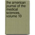 The American Journal Of The Medical Sciences, Volume 10