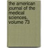 The American Journal Of The Medical Sciences, Volume 73