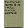The American Journal Of The Medical Sciences, Volume 87 by Unknown