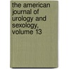 The American Journal Of Urology And Sexology, Volume 13 by Unknown