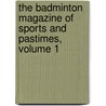 The Badminton Magazine Of Sports And Pastimes, Volume 1 door . Anonymous