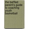 The Baffled Parent's Guide to Coaching Youth Basketball door Faucher David