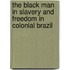 The Black Man In Slavery And Freedom In Colonial Brazil
