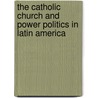 The Catholic Church and Power Politics in Latin America by Emelio Betances