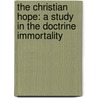 The Christian Hope: A Study In The Doctrine Immortality door William Adams Brown