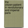The Citizen-Patient in Revolutionary and Imperial Paris by Dora B. Weiner