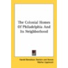 The Colonial Homes Of Philadelphia And Its Neighborhood by Horace Mather Lippncott
