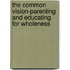 The Common Vision-Parenting And Educating For Wholeness