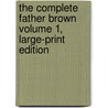 The Complete Father Brown Volume 1, Large-Print Edition door Gilbert Keith Chesterton