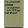 The Complete Project Management Methodology and Toolkit by Gerard M. Hill
