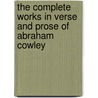 The Complete Works In Verse And Prose Of Abraham Cowley door Abraham Cowley
