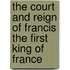 The Court And Reign Of Francis The First King Of France