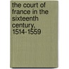The Court Of France In The Sixteenth Century, 1514-1559 by Lady Catherine Charlotte Jackson