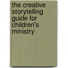 The Creative Storytelling Guide for Children's Ministry door Steven James