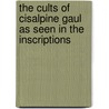 The Cults Of Cisalpine Gaul As Seen In The Inscriptions door Joseph Clyde Murley