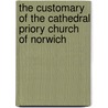 The Customary Of The Cathedral Priory Church Of Norwich door J.B.L. Tolhurst