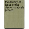 The Divinity Of ... Jesus Christ Demonstratively Proved door M.D. Talbot