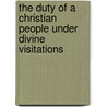 The Duty of a Christian People Under Divine Visitations door Newton Smart