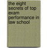 The Eight Secrets of Top Exam Performance in Law School by Charles H. Whitebread