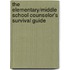 The Elementary/Middle School Counselor's Survival Guide