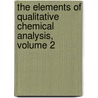 The Elements Of Qualitative Chemical Analysis, Volume 2 door Julius Stieglitz