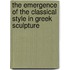 The Emergence Of The Classical Style In Greek Sculpture