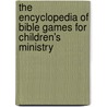 The Encyclopedia of Bible Games for Children's Ministry door Publishing Group