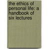 The Ethics Of Personal Life: A Handbook Of Six Lectures door Edward Howard Griggs