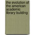 The Evolution Of The American Academic Library Building