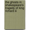 The Ghosts In Shakespeare's Tragedy Of King Richard Iii door Lisa Waller Rogers