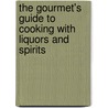 The Gourmet's Guide To Cooking With Liquors And Spirits door Dwayne Ridgaway