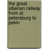 The Great Siberian Railway From St. Petersburg To Pekin by Michael Myers Shoemaker