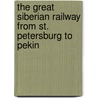 The Great Siberian Railway From St. Petersburg To Pekin door Michael Myers Shoemaker