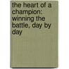 The Heart Of A Champion: Winning The Battle, Day By Day door Onbekend
