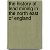 The History Of Lead Mining In The North East Of England by Leslie Turnbull