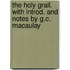 The Holy Grail. With Introd. And Notes By G.C. Macaulay