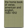 The Home Book Of Verse, American And English, 1580-1912 door . Anonymous