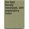 The Iliad. Literally Translated, With Explanatory Notes door Theodore Alois Buckley